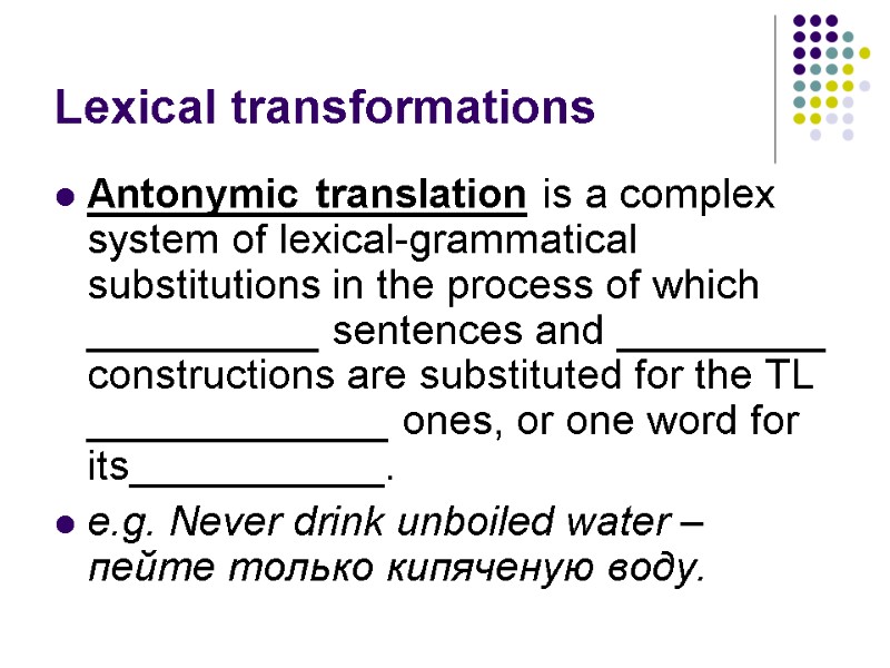 Lexical transformations Antonymic translation is a complex system of lexical-grammatical substitutions in the process